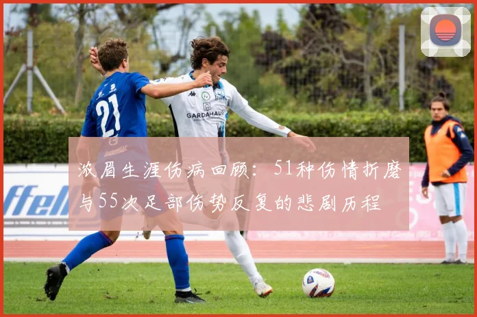 浓眉生涯伤病回顾：51种伤情折磨与55次足部伤势反复的悲剧历程