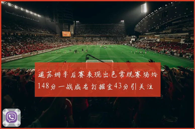 道苏姆季后赛表现出色常规赛场均148分一战成名打掘金43分引关注