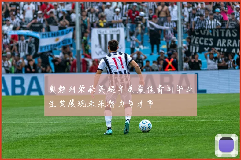 奥赖利荣获英超年度最佳青训毕业生奖展现未来潜力与才华